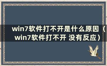 win7软件打不开是什么原因（win7软件打不开 没有反应）